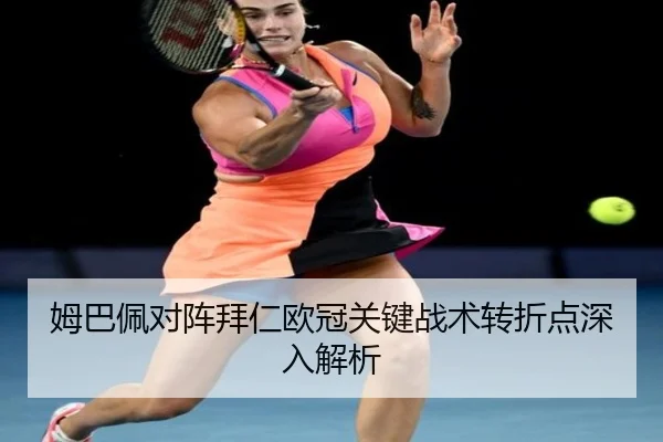 姆巴佩对阵拜仁欧冠关键战术转折点深入解析